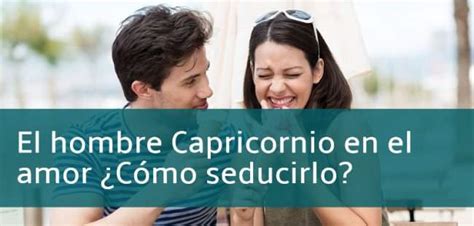 como conquistar a un hombre de capricornio|10 consejos infalibles para conquistar a un capricornio。